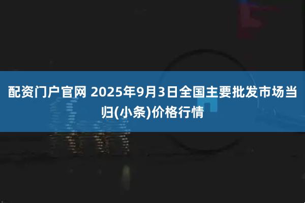 配资门户官网 2025年9月3日全国主要批发市场当归(小条)价格行情