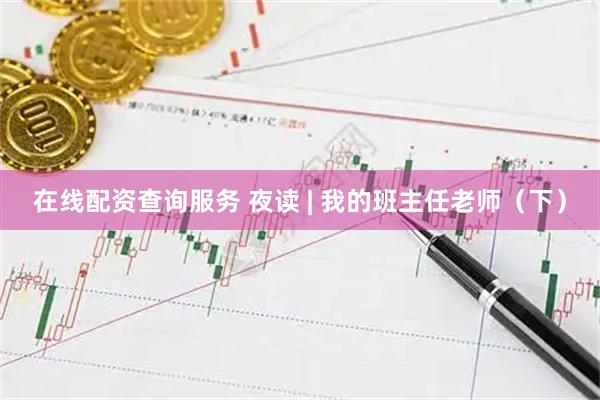 在线配资查询服务 夜读 | 我的班主任老师（下）
